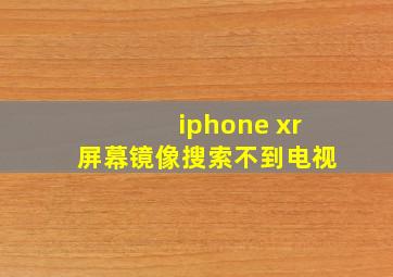 iphone xr屏幕镜像搜索不到电视